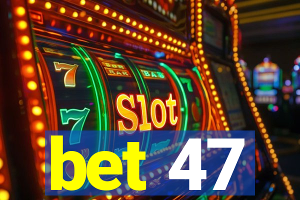 bet 47